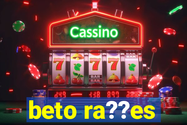 beto ra??es