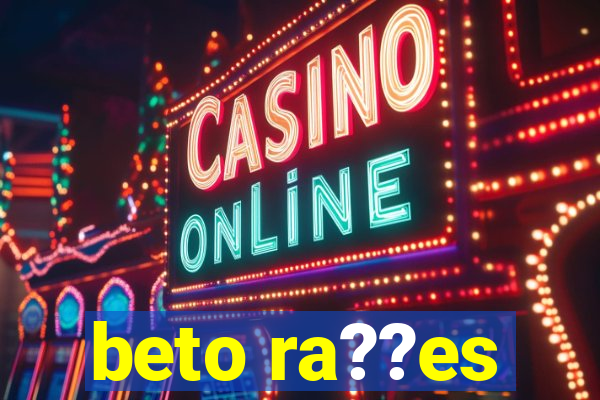 beto ra??es