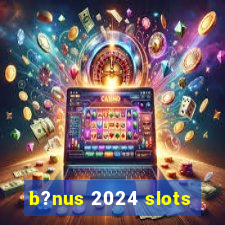 b?nus 2024 slots