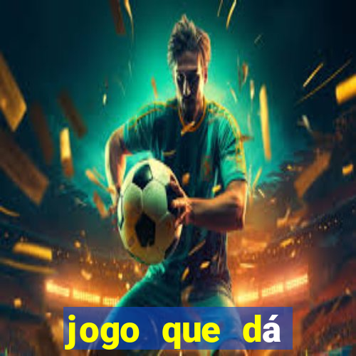 jogo que dá dinheiro na hora