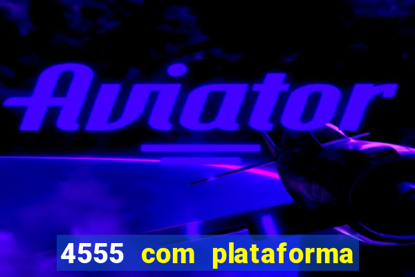 4555 com plataforma de jogos