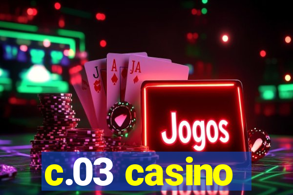 c.03 casino