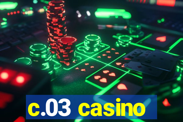 c.03 casino