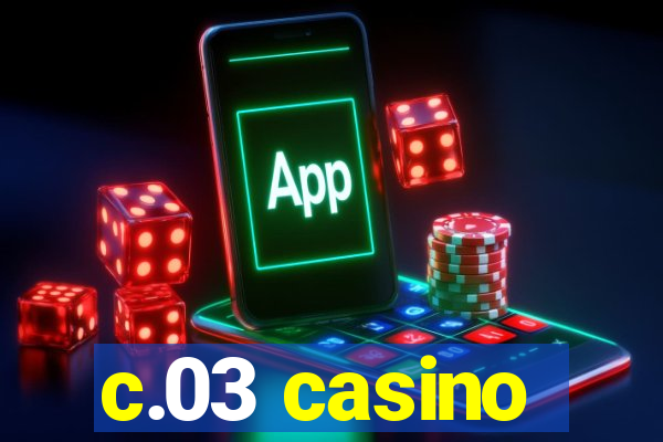 c.03 casino