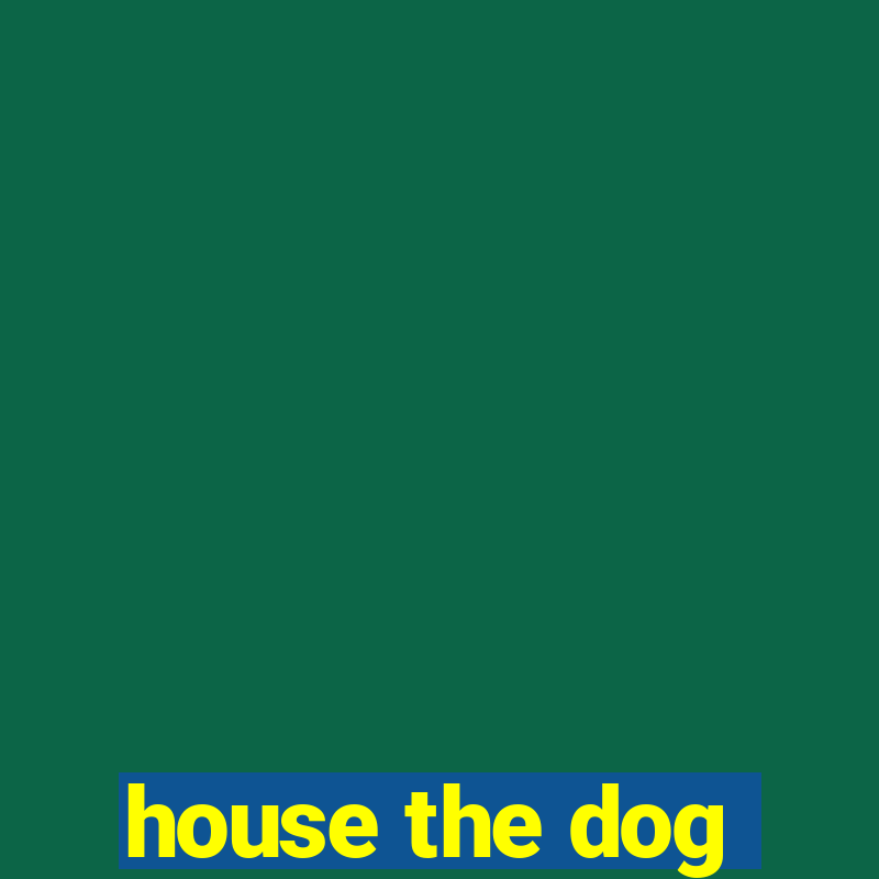 house the dog