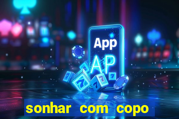 sonhar com copo quebrado jogo do bicho