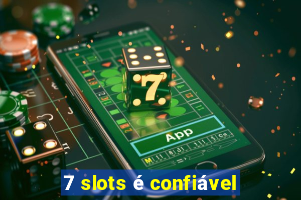 7 slots é confiável