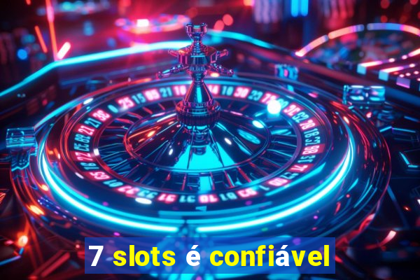 7 slots é confiável