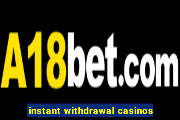 instant withdrawal casinos