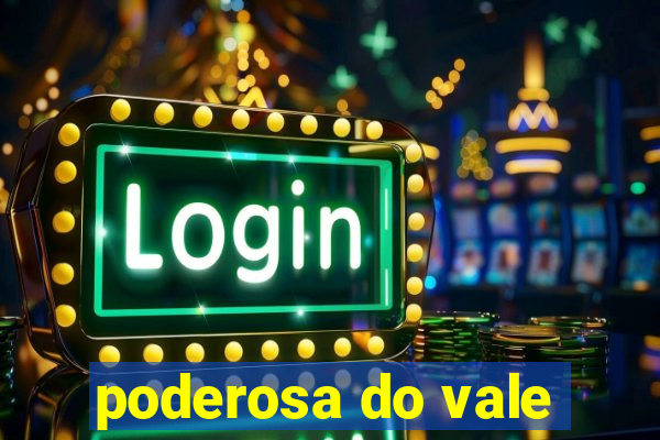 poderosa do vale