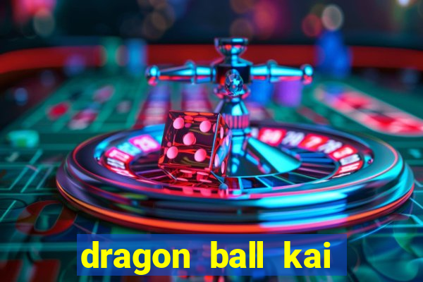 dragon ball kai dublado online