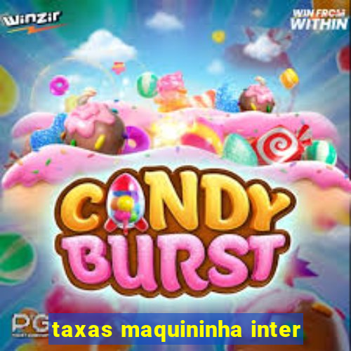 taxas maquininha inter