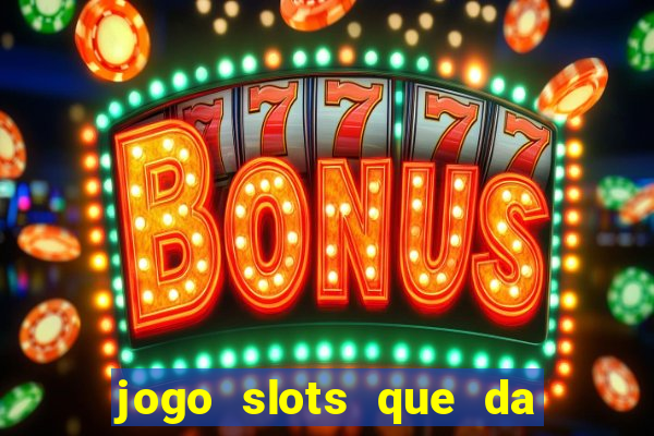 jogo slots que da bonus no cadastro