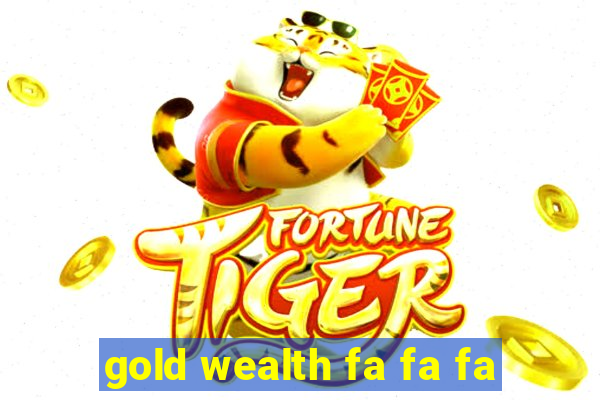 gold wealth fa fa fa