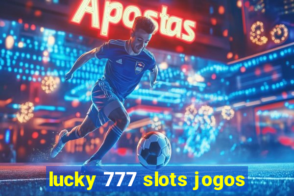 lucky 777 slots jogos