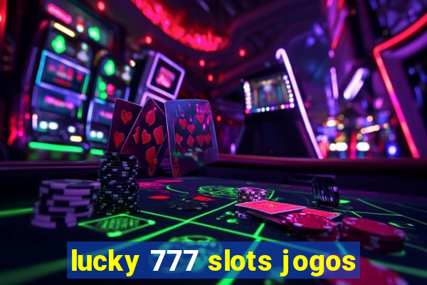 lucky 777 slots jogos