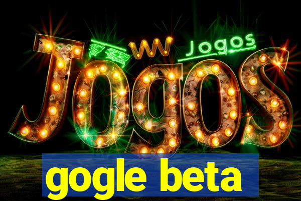 gogle beta