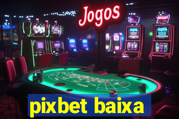 pixbet baixa