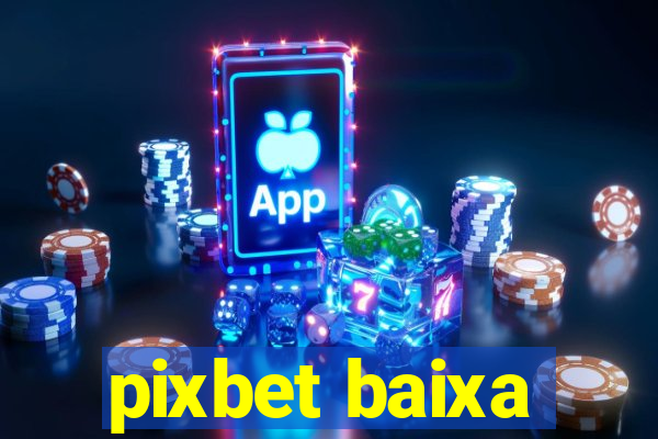 pixbet baixa