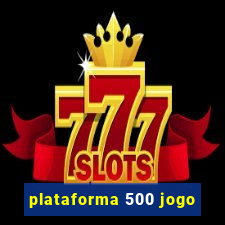 plataforma 500 jogo