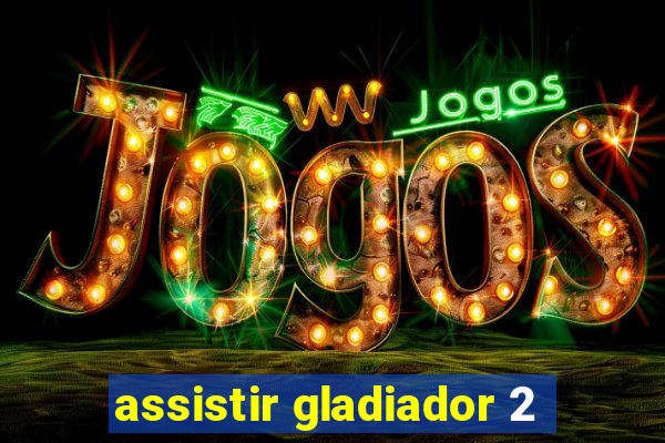 assistir gladiador 2