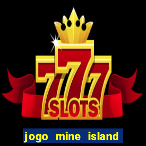 jogo mine island esporte da sorte