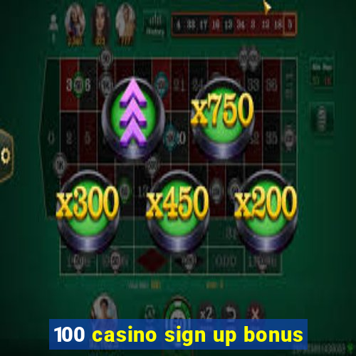 100 casino sign up bonus