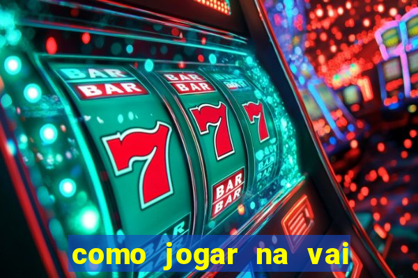 como jogar na vai de bet