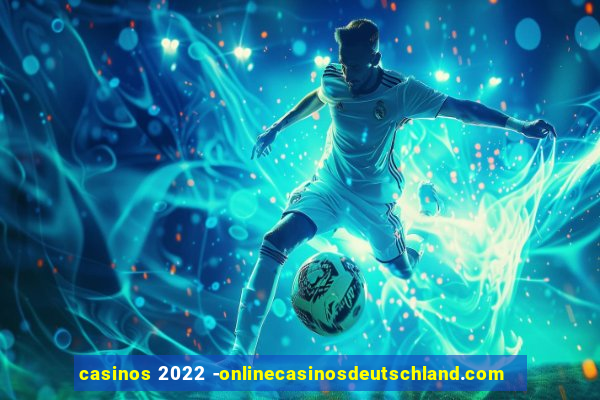 casinos 2022 -onlinecasinosdeutschland.com