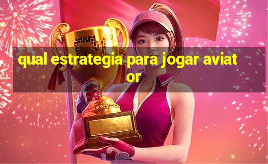 qual estrategia para jogar aviator