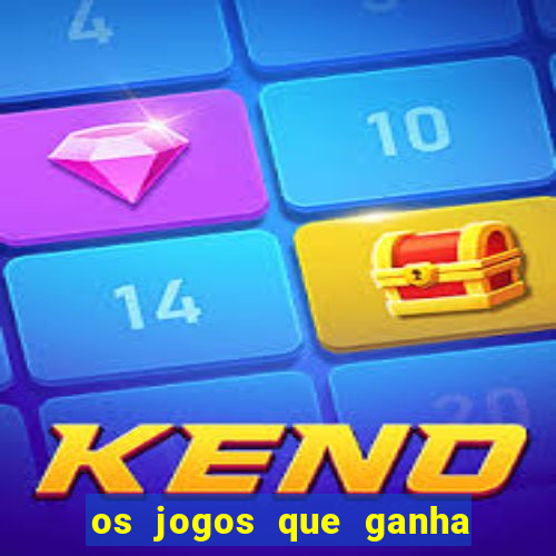 os jogos que ganha dinheiro de verdade