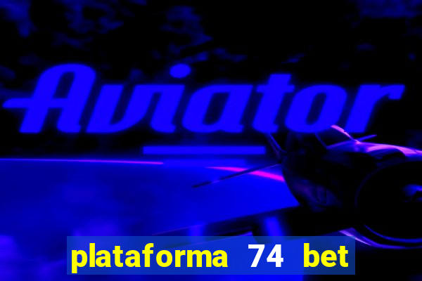 plataforma 74 bet é confiável