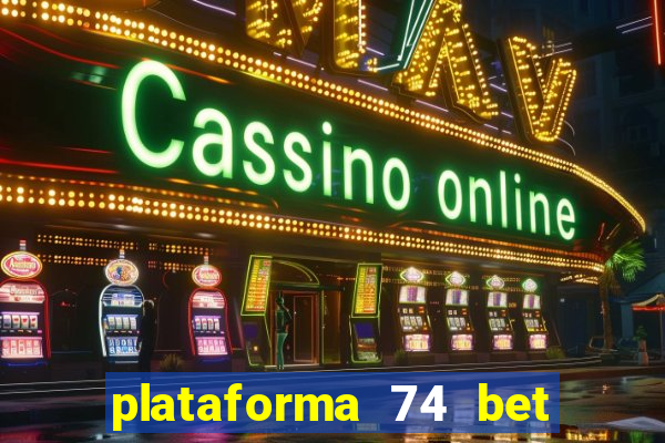 plataforma 74 bet é confiável