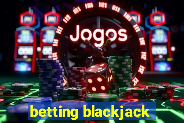 betting blackjack