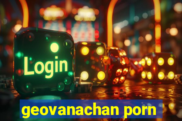 geovanachan porn