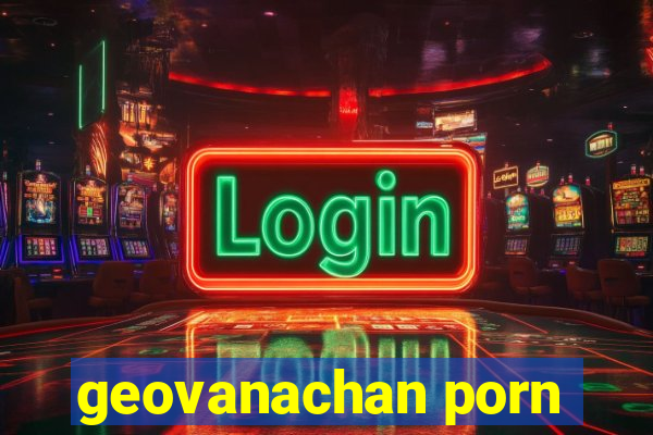 geovanachan porn