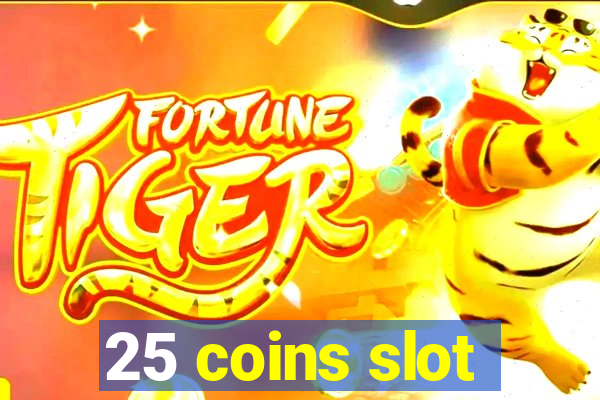 25 coins slot