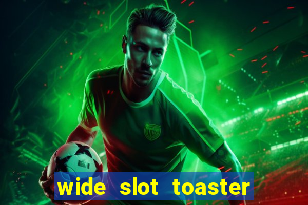 wide slot toaster 4 slice