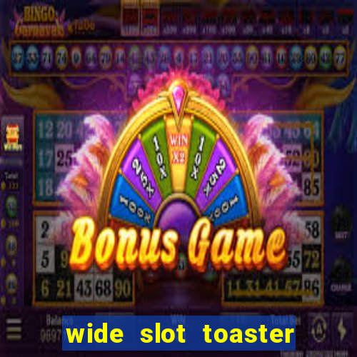 wide slot toaster 4 slice