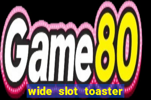 wide slot toaster 4 slice