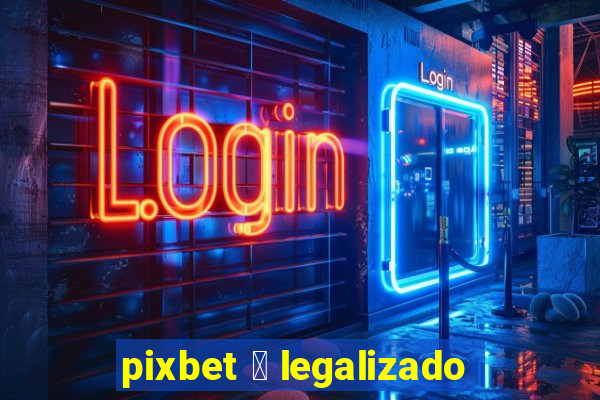 pixbet 茅 legalizado