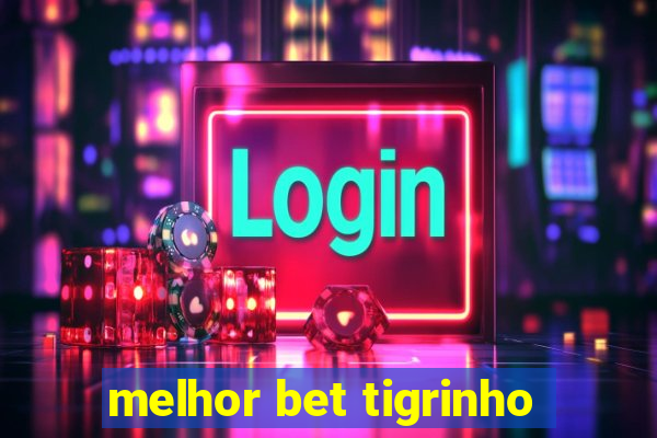 melhor bet tigrinho