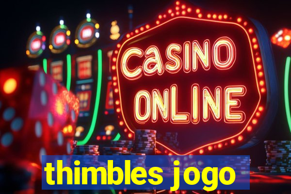 thimbles jogo