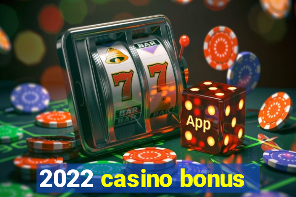 2022 casino bonus