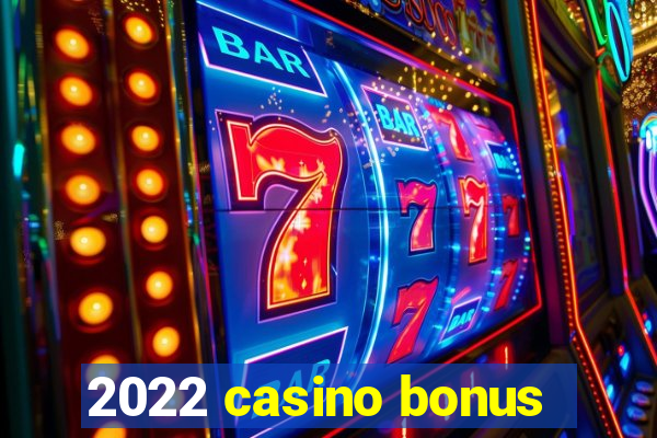 2022 casino bonus