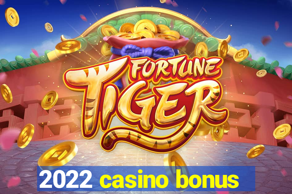 2022 casino bonus