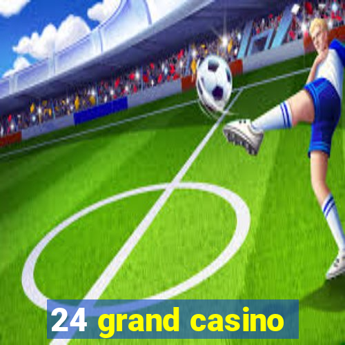 24 grand casino