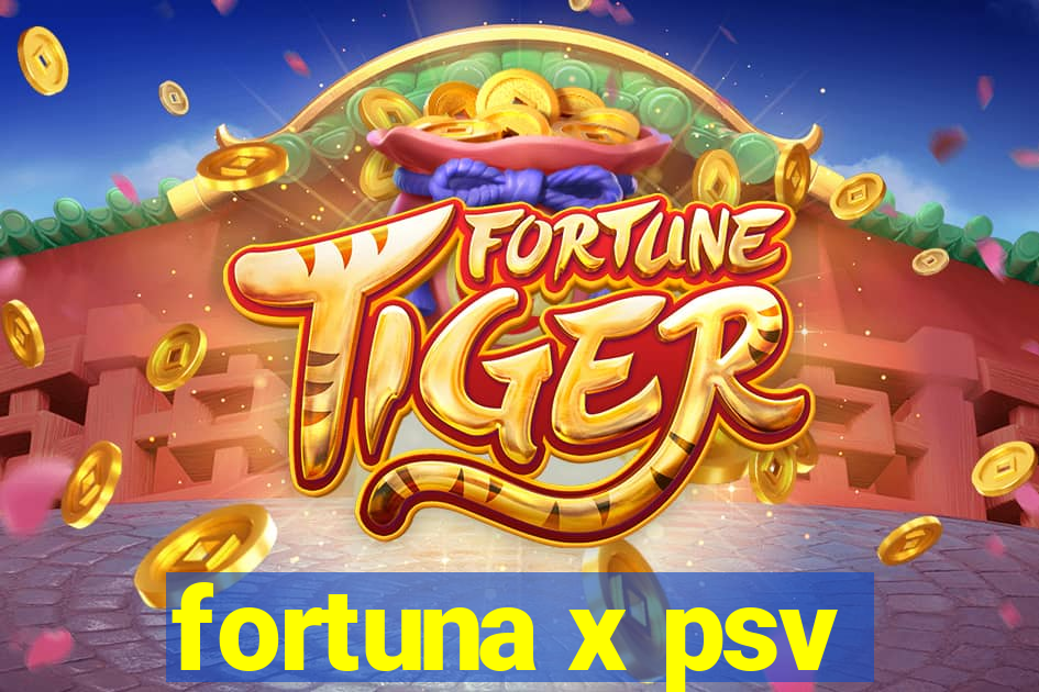 fortuna x psv