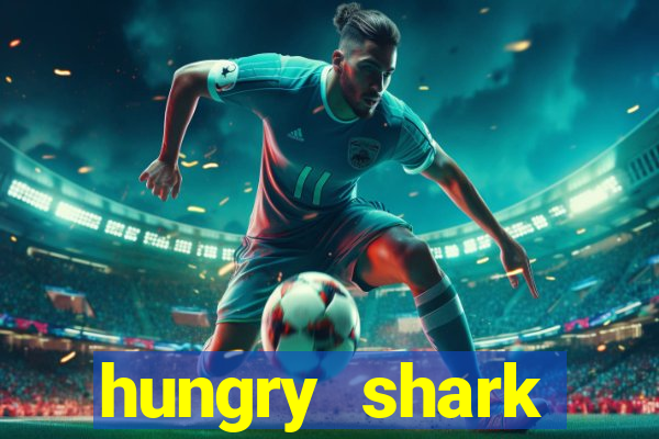 hungry shark evolution dinheiro infinito