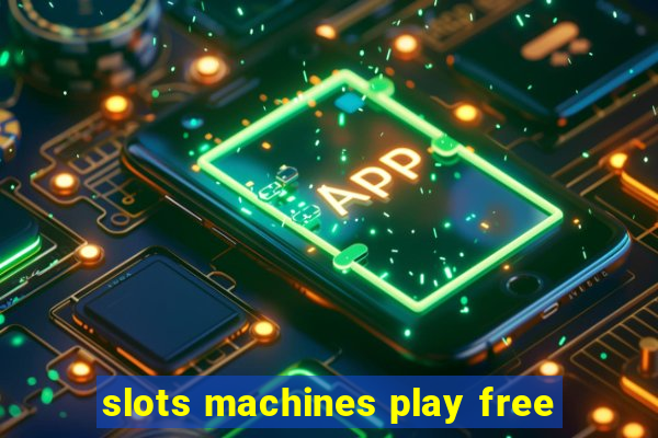 slots machines play free